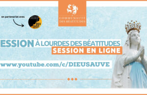 Session de la communauté des Béatitudes en direct à Lourdes du 10 au 14 Juillet